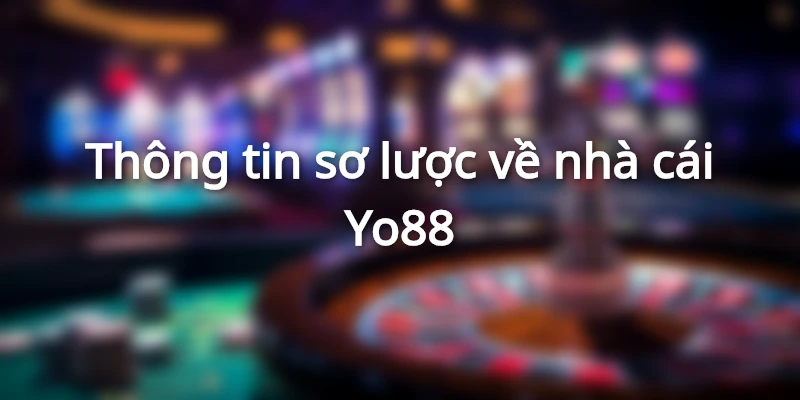 Giới thiệu thông tin tổng quan về đơn vị nhà cái Yo88