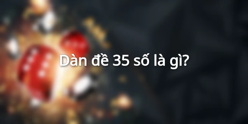 Dàn đề 35 số là gì?